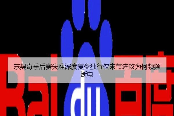 东契奇季后赛失准深度复盘独行侠末节进攻为何频频断电